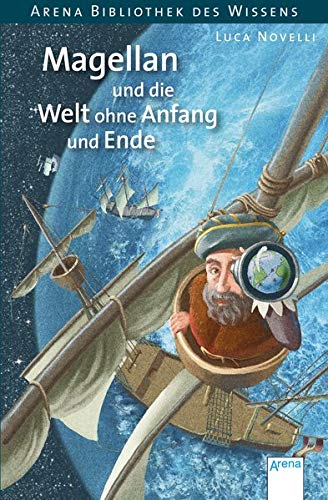 Magellan und die Welt ohne Anfang und Ende: Arena Bibliothek des Wissens. Lebendige Biographien Magellan und die Welt ohne Anfang und Ende: Arena Bibliothek des Wissens. Lebendige Biographien