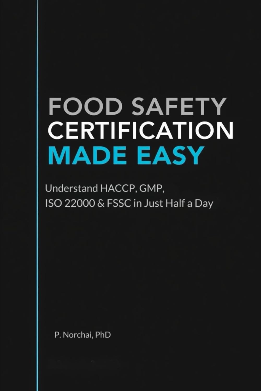 FOOD SAFETY CERTIFICATION MADE EASY: Understand HACCP, GMP, ISO 22000 & FSSC in Just Half a Day
