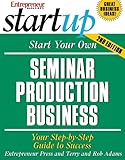 Start Your Own Seminar Production Business: Your Step-By-Step Guide to Success (StartUp Series)