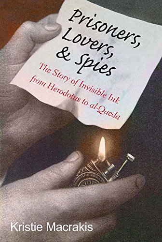Prisoners, Lovers, and Spies: The Story of Invisible Ink from Herodotus to Al-Qaeda: The Story of Invisible Ink from Herodotus to al-Qaeda