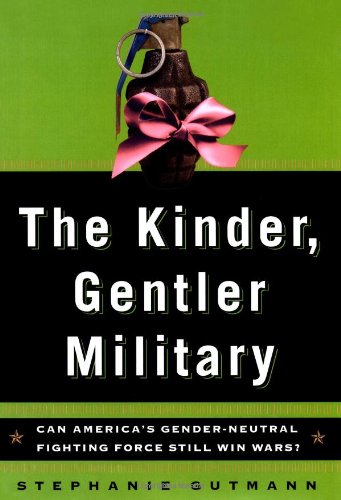 The Kinder, Gentler Military: Can America's Gender-Neutral Fighting Force Still Win Wars (Lisa Drew Books)