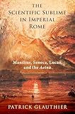 The Scientific Sublime in Imperial Rome: Manilius, Seneca, Lucan, and the Aetna
