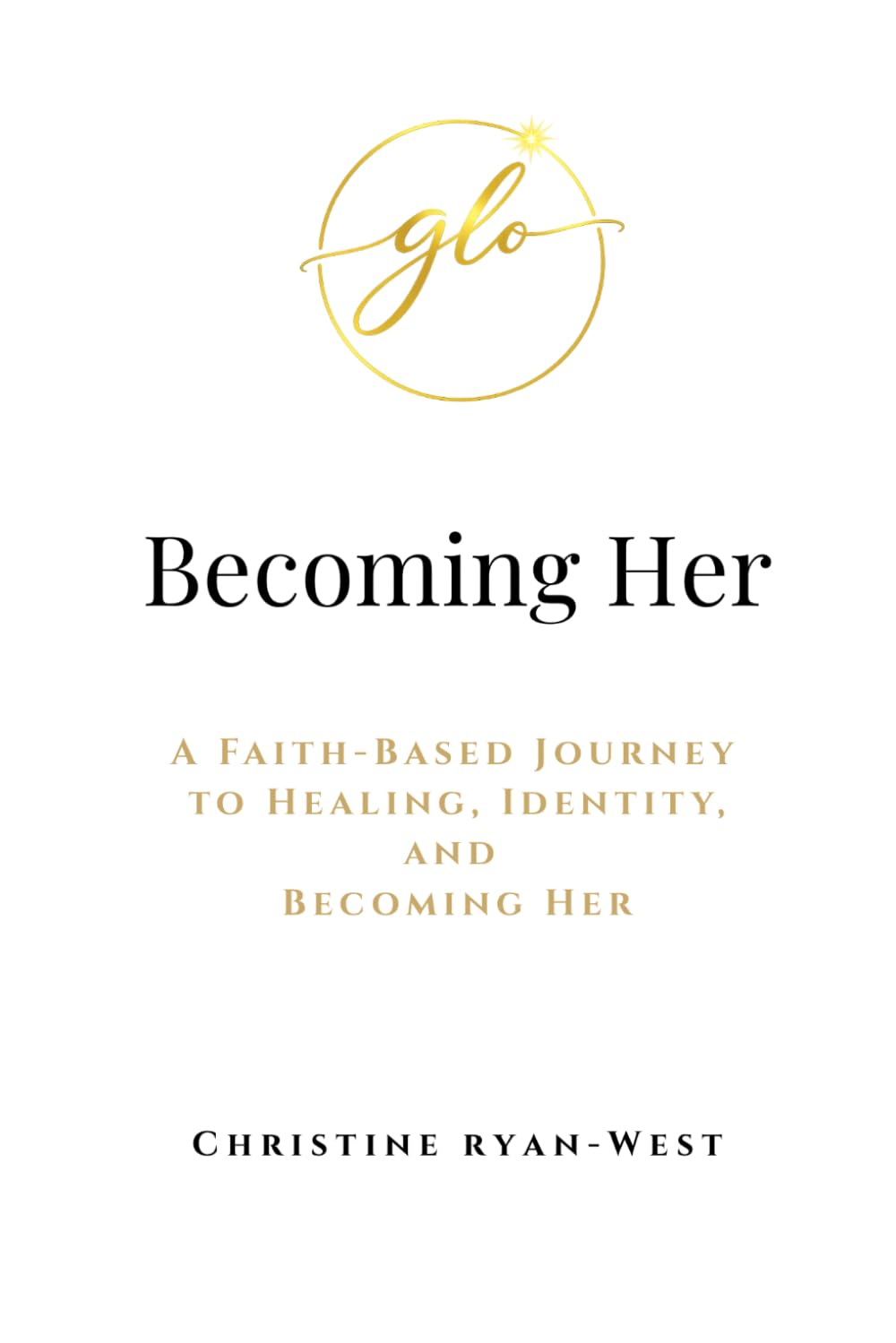 Becoming Her: A Faith-Based Journey to Healing, Identity, and Becoming Her