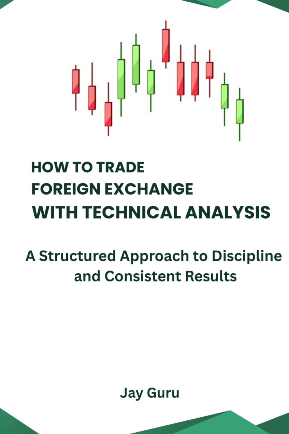 How to Trade Foreign Exchange with Technical Analysis: A Structured Approach to Discipline and Consistent Results