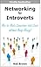 Networking for Introverts: How to Make Connections that Count Without Being Sleazy