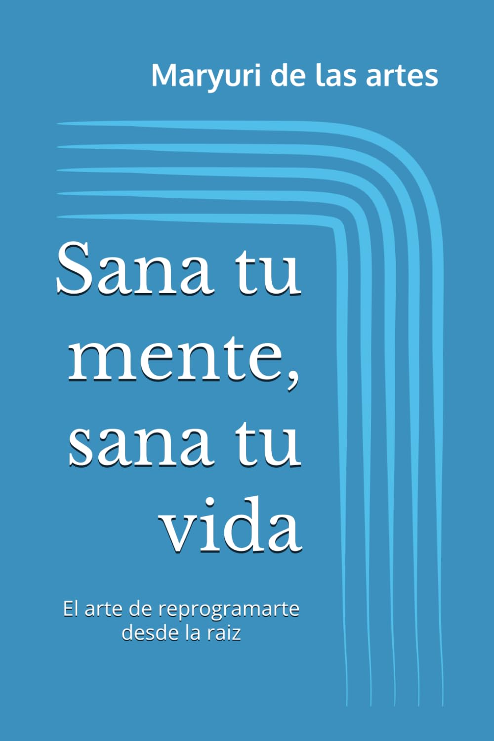 Sana tu mente, sana tu vida: El arte de reprogramarte desde la raiz
