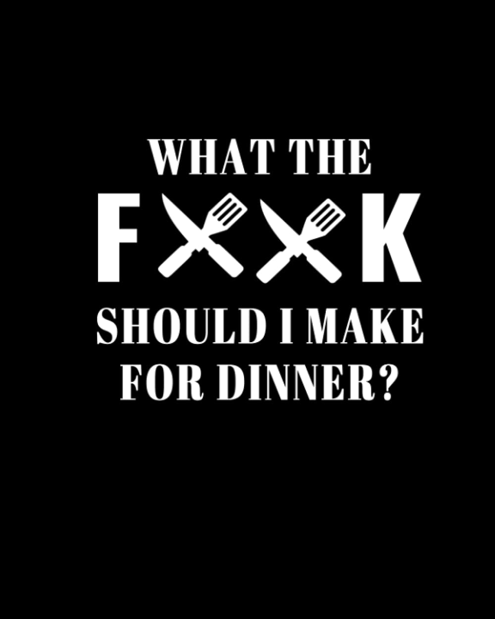 What the Fork Should I Make For Dinner: Blank Recipe Cookbook to Record Favorite and Personalized Recipes, Blank Recipe Journal and Organizer for