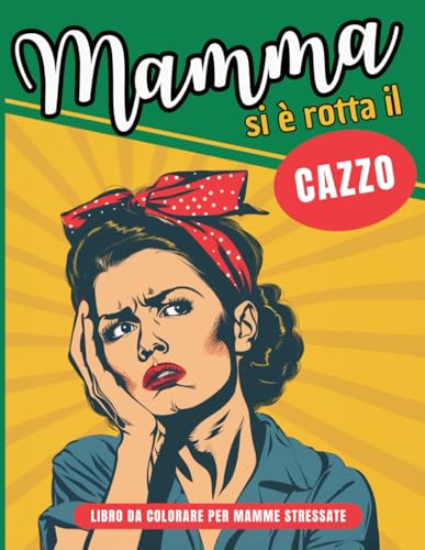MAMMA SI È ROTTA IL CAZZO: 50 imprecazioni da colorare con mandala per mamme stressate. Sfoga la tua frustrazione colorando, libro da colorare per adulti. Regalo ideale per la mamma.