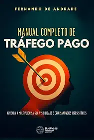 Manual Completo de Tráfego Pago: Aprenda a multiplicar a sua visibilidade e criar anúncios irresistíveis
