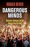 dangerous minds: nietzsche, heidegger, and the return of the far right (english edition)