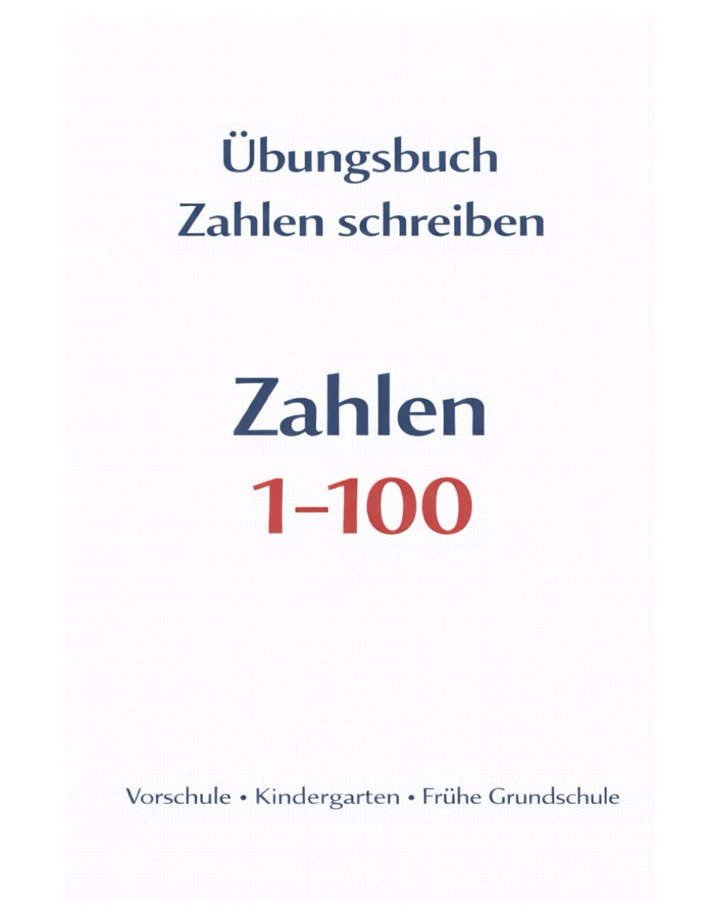 Zahlen schreiben – Übungsbuch (1–100): Zahlen nachspuren & schreiben – Frühe mathematische Fähigkeiten für Kinder von 3–6 Jahren