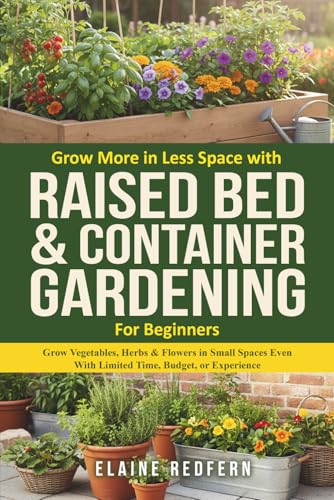 Grow More in Less Space with Raised Bed & Container Gardening for Beginners: Grow Vegetables, Herbs & Flowers in Small Spaces Even With Limited Time, ... or Experience. (Gardening Basics Made Simple) image 2