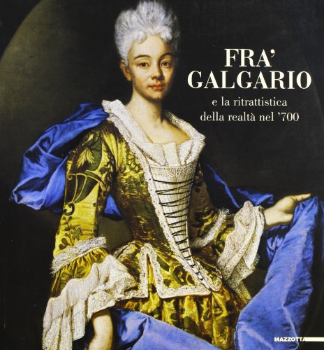 Fra' Galgario e la ritrattistica della realtà nel '700. Ediz. illustrat