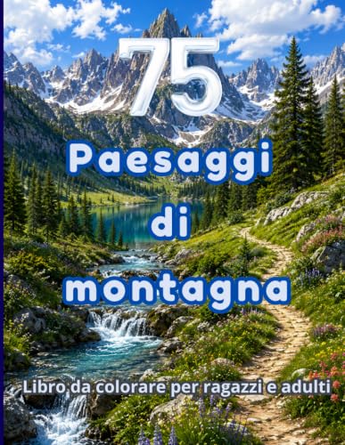Paesaggi da colorare: Libro da colorare con 75 paesaggi di montagna, tra vette, torrenti, sentieri, boschi