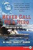 Never Call Me a Hero: A Legendary American Dive-Bomber Pilot Remembers the Battle of Midway  A Riveting National Bestseller and Pacific War Eyewitness Account