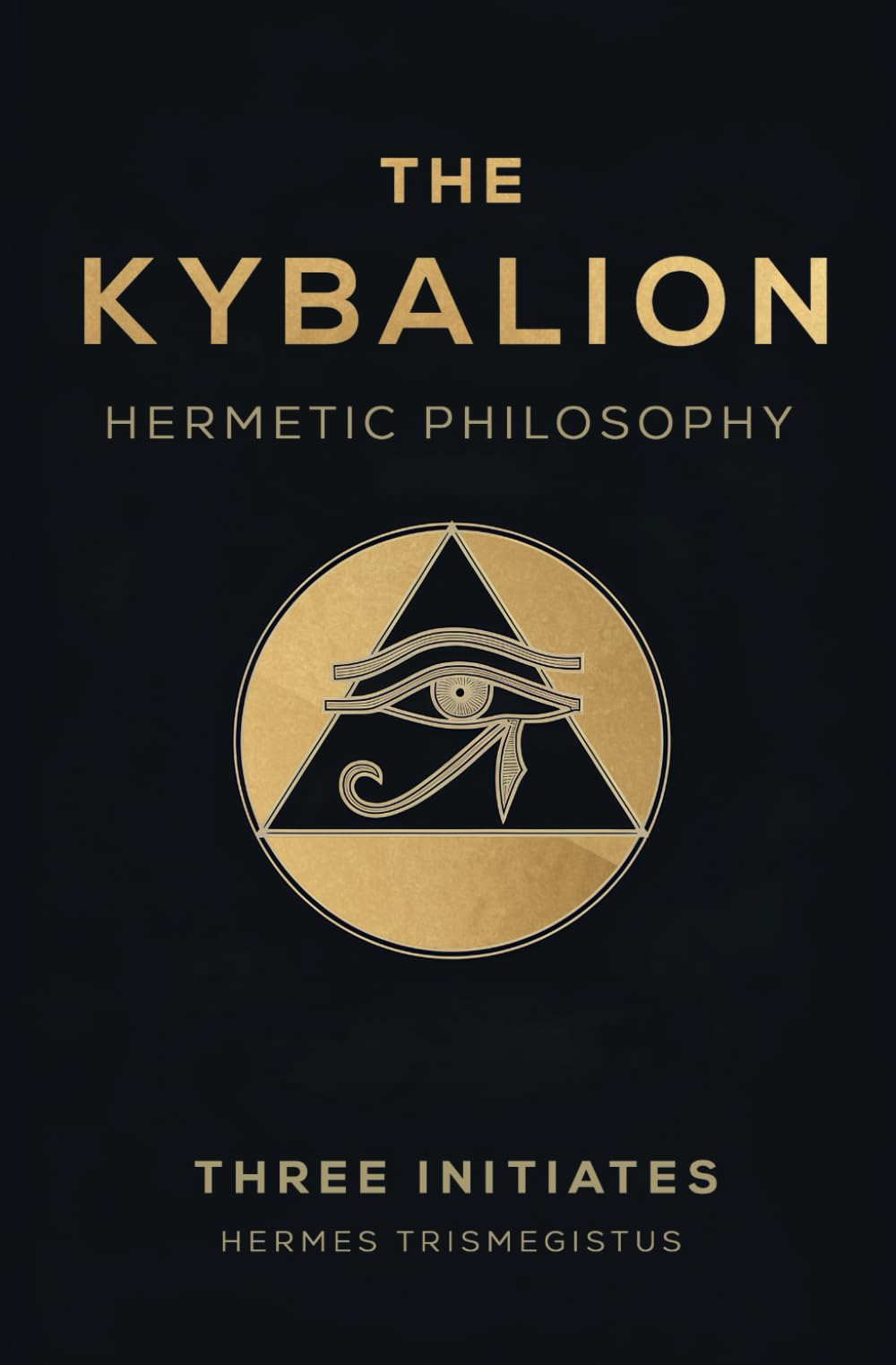 The Kybalion: Eternal Secrets of Hermetic Wisdom & Universal Truths - A Comprehensive Guide to Ancient Alchemy and the Transformational Laws of the Cosmos
