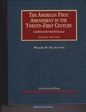 Van Alstyne's The American First Amendment in the Twenty-First Century, Cases and Materials, 4th (University Casebook Series)