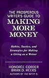 The Prosperous Writer's Guide to Making More Money: Habits, Tactics, and Strategies for Making a Living as a Writer (The Prosperous Writer Series Book 3)