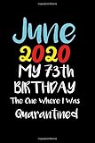 june 2020 my 73th birthday the one where i was quarantined: happy 73th birthday,73 years old birthday gift ideas for men, women, mom, dad, grandma, ... 110 blank pages 6 x 9, matt cover