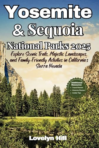 Yosemite and Sequoia Travel Guide 2025: Explore Scenic Trails, Majestic Landscapes, and Family- Friendly Activities in Sierra Nevada (Global Travel Guide Series)