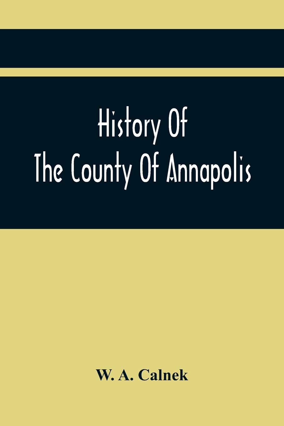 History Of The County Of Annapolis: Including Old Port Royal And Acadia: With Memoirs Of Its Representatives In The Provincial Parliament, And ... Its Early English Settlers And Their Families