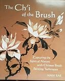 The Ch'I of the Brush: Capturing the Spirit of Nature with Chinese Brush Painting Techniques