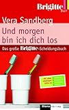Und morgen bin ich dich los: Das große BRIGITTE-Scheidungsbuch - Vera Sandberg 
