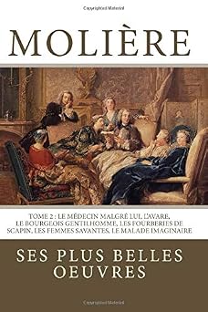Moliere la collection complete de ses plus belles oeuvres TOME 2 Le Medecin malgre lui, LAvare, Le Bourgeois gentilhomme, Les Fourberies de ... Le Malade imaginaire French Edition