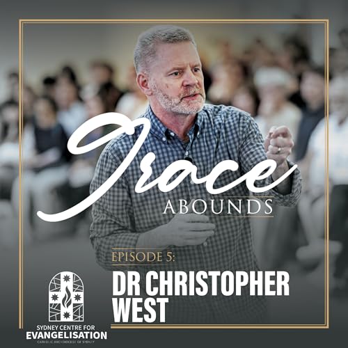 Grace Abounds - Episode 5: Dr Christopher West
