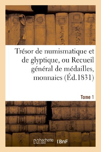 livre Trésor de numismatique et de glyptique, ou Recueil général de médailles. Tome 1: , monnaies, pierres gravées, bas-reliefs tant anciens que modernes... de Sans Auteur (1 juin 2013) Broché
