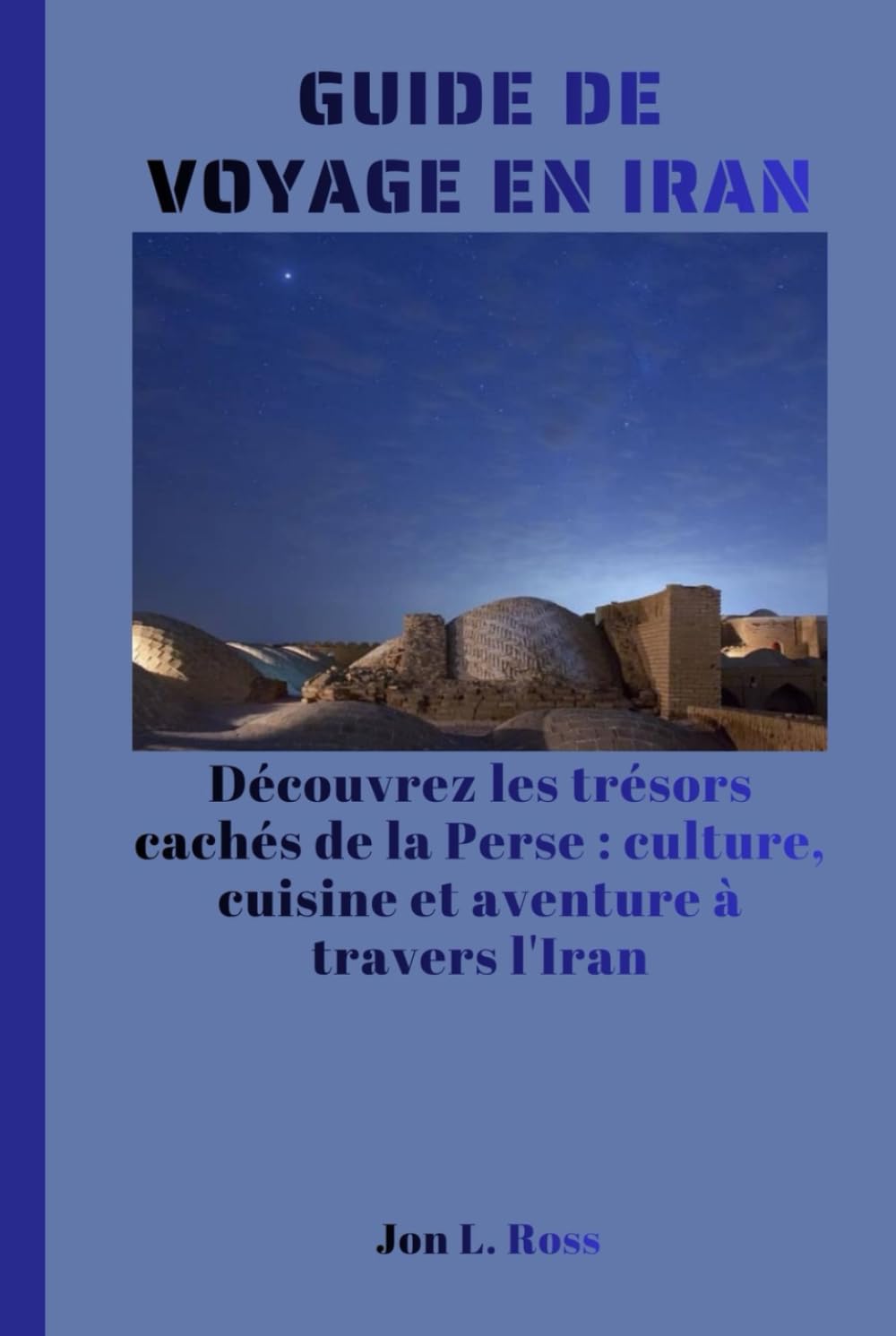 GUIDE DE VOYAGE EN IRAN: Découvrez les trésors cachés de la Perse : culture, cuisine et aventure à travers l'Iran.