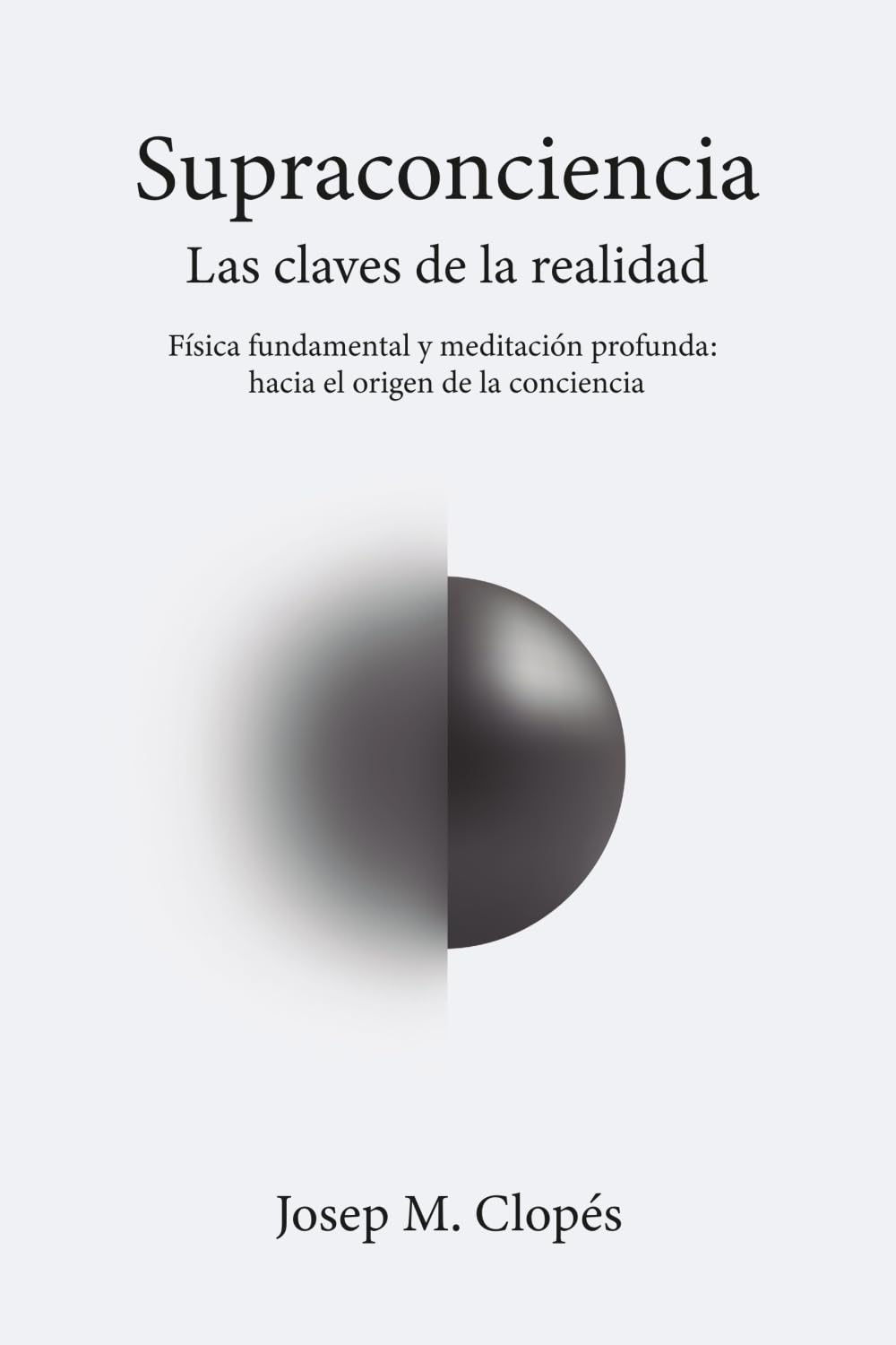 Supraconciencia Las claves de la realidad: Física fundamental y meditación profunda: hacia el origen de la conciencia