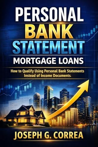 Personal Bank Statement Mortgage Loans: How to Qualify Using Personal Bank Statements Instead of Income Documents (The Bank Statement Loan Mastery)