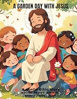 A Garden Day with Jesus: "A gentle Bible story about Jesus' love for every little child." B0F5WCGKZM Book Cover