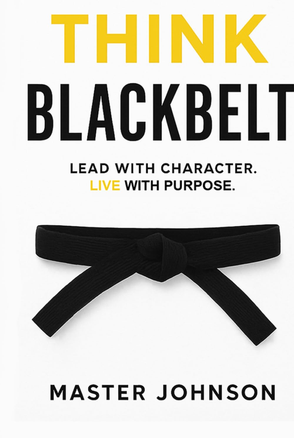Think Blackbelt: Lead with Character. Live with Purpose.