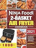 Ninja Foodi 2-Basket Air Fryer Cookbook: Easy & Delicious Air Fry, Dehydrate, Roast, Bake, Reheat, and More Recipes for Beginners and Advanced Users