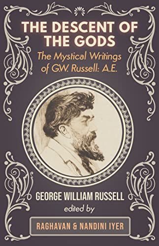 The Descent of the Gods: The Mystical Writings of G.W. Russell: A.E.