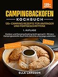 Campingbackofen Kochbuch – 125+ Camping Rezepte für Anfänger und Fortgeschrittene: Outdoor und Camping Cooking leicht gemacht - Mit dem Campingbackofen Buch tolle Gerichte unterwegs zubereiten