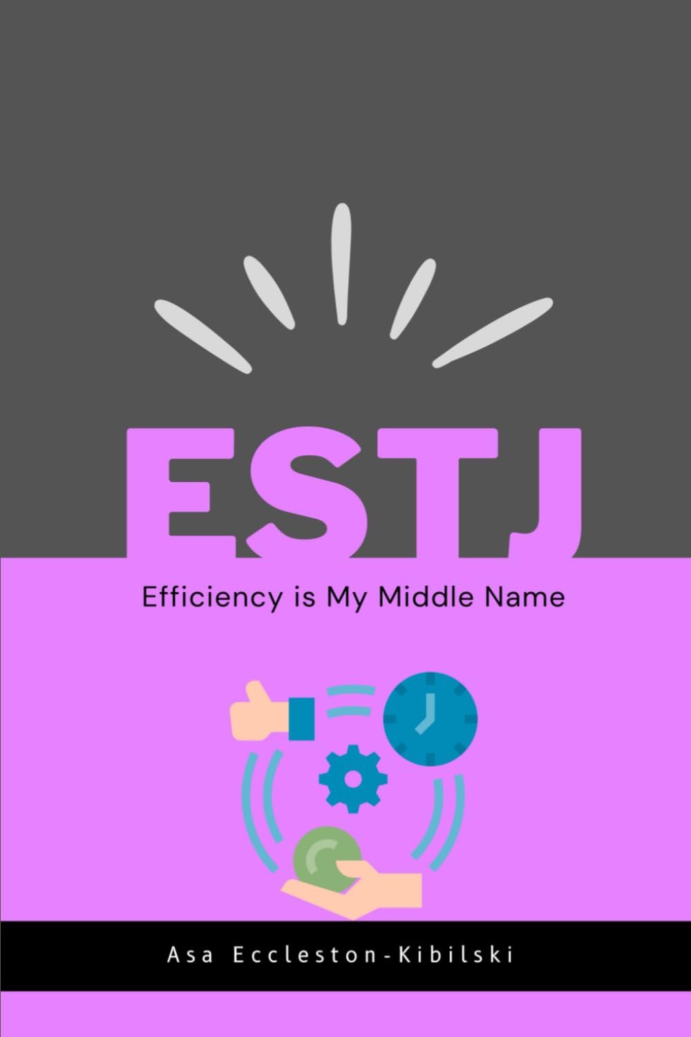ESTJ: Efficiency is My Middle Name: The ESTJ Survival Guide (MBTI Types: Understanding Yourself & Others)