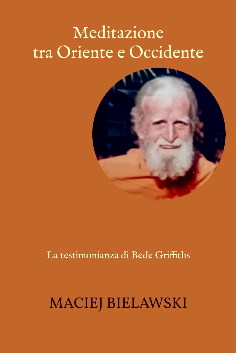 Meditazione tra Oriente e Occidente: La testimonianza di Bede Griffiths (Sfera infinita)