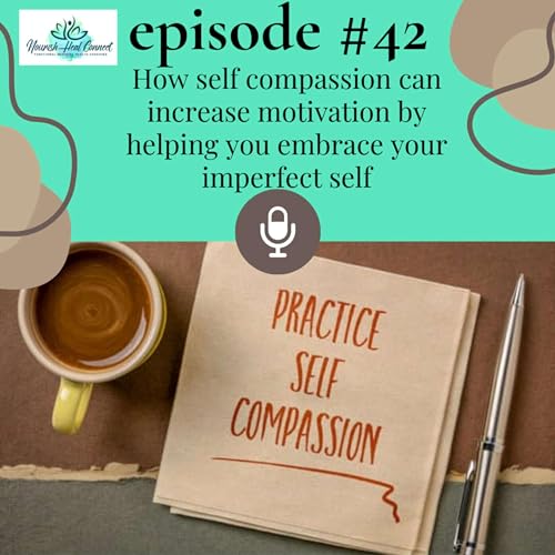 NHC #42 How self compassion can increase motivation by helping you embrace your imperfect self