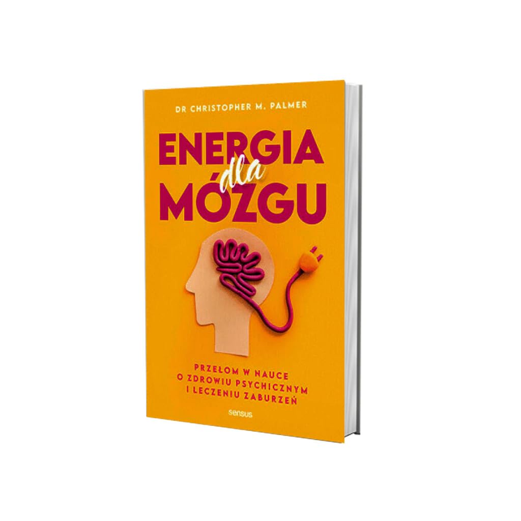ENERGIA DLA MÓZGU. PRZEŁOM W NAUCE O ZDROWIU PSYCH: Przełom w nauce o zdrowiu psychicznym i leczeniu zaburzeń