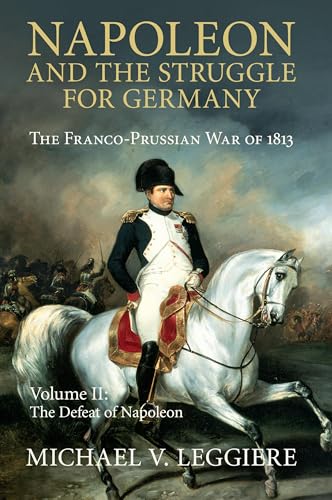 Napoleon and the Struggle for Germany: The Franco-Prussian War of 1813 (Cambridge Military Histories) (Volume 2)