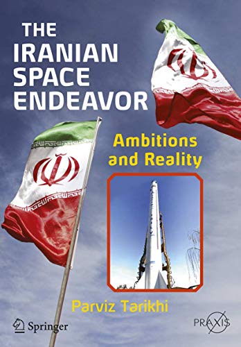 The Iranian Space Endeavor: Ambitions and Reality (Springer Praxis Books)