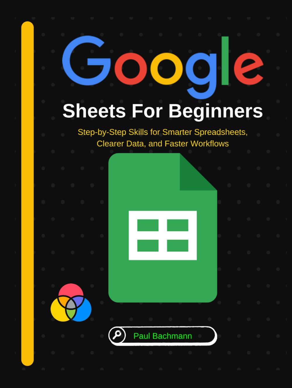 Google Sheets for Beginners: Step-by-Step Skills for Smarter Spreadsheets, Clearer Data, and Faster Workflows