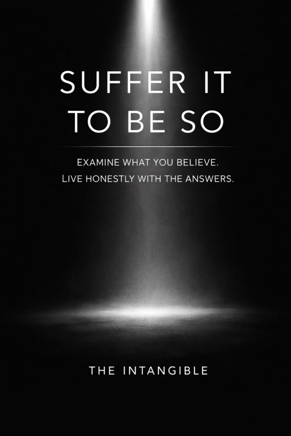 Suffer It To Be So: Examine What You Believe. Live Honestly With the Answers.