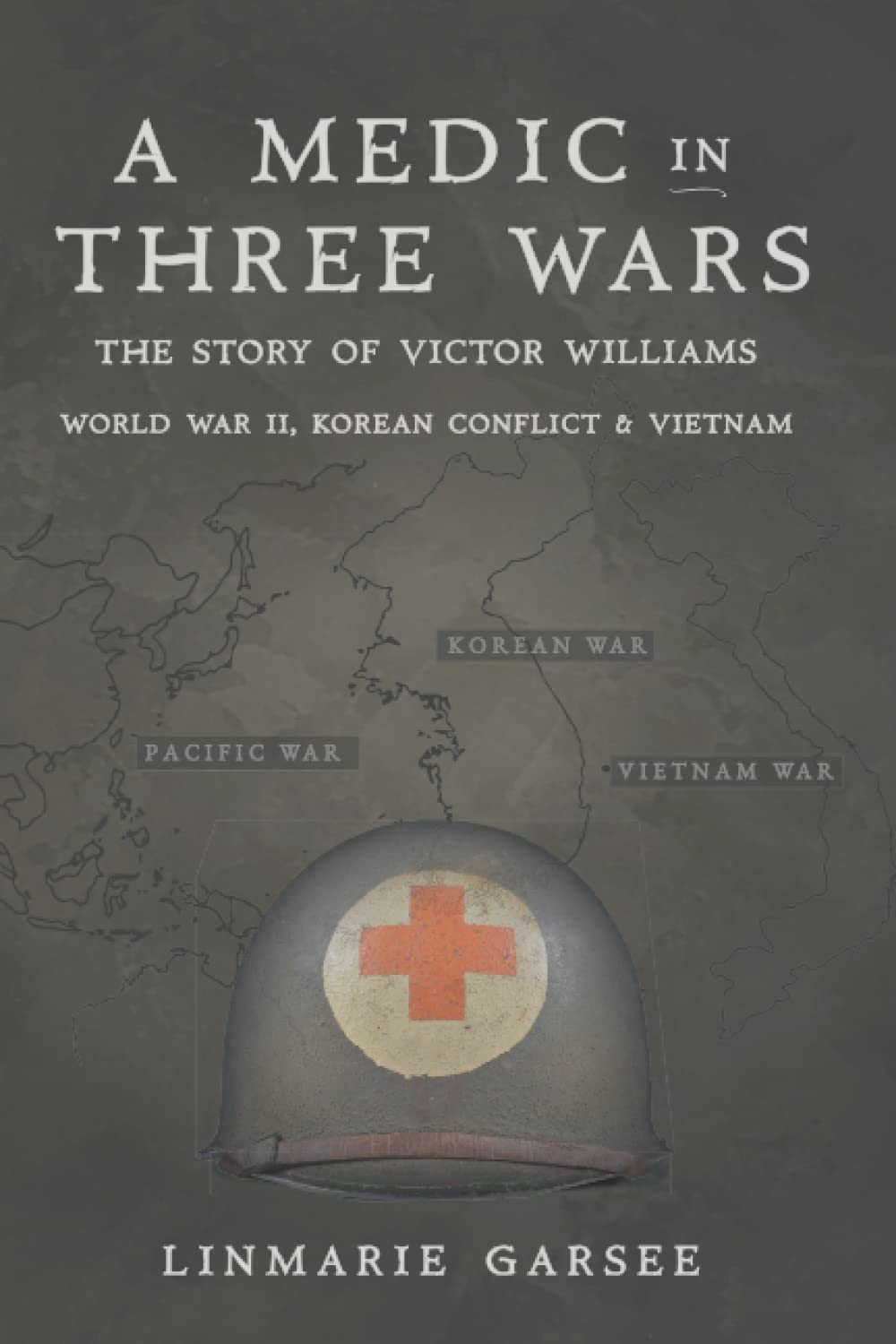 A Medic in Three Wars: The Story of Victor Williams: WWII, Korean Conflict and Vietnam Veteran
