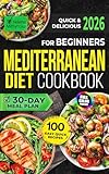 Quick & Delicious Mediterranean Diet Cookbook for Beginners: 100 Easy Recipes with Full-Color Pictures and a 30-Day Meal Plan for a Vibrant, Healthy Lifestyle | No Hassle, Just Flavor!