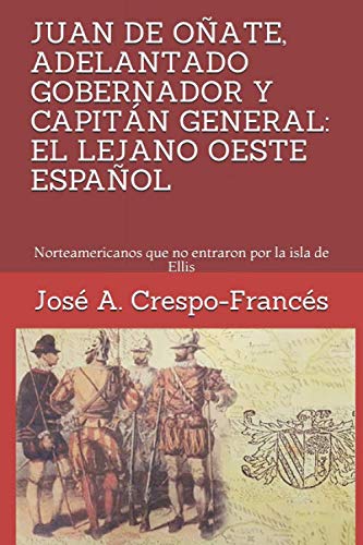 JUAN DE OÑATE, ADELANTADO GOBERNADOR Y CAPITÁN GENERAL: EL LEJANO OESTE ESPAÑOL: Norteamericanos que no entraron por la isla de Ellis