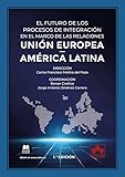  El futuro de los procesos de integración en el marco de las relaciones Unión Europea - América latina: Libro conmemorativo del XXX aniversario de la ... Integración (IELEPI) 1992-2022 (Monografía)